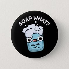 a button that says soap what? with a cartoon character in the middle of it