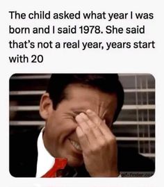 the child asked what year i was born and i said 1970 she said that's not a real year, years start with 20