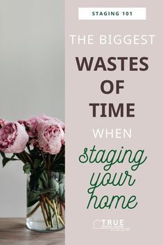 flowers in a vase with the words, the biggest wasters of time when staging your home