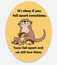 As a San Diego shop, we all live tacos. Even when they are falling apart and making a mess, they are delicious. This cute little otter reminds us it's ok to fall apart, like a taco. This die-cut sticker is made of durable vinyl to help protect it from scratches, water, and sunlight. It measures 2.3 x 3 inches. I have drawn this design myself, but it is printed by stickermule.com to ensure a high-quality product. Tacos Quotes Humor, Taco Sayings, Taco Phrases, Taco Fall, Taco Tuesday Meme, Tacos Meme Humor, Funny Signs, Otters, Quotable Quotes