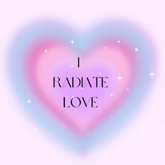 the words i radiate love written in black on a pink and blue heart