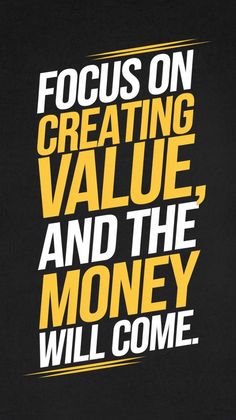 a poster with the words focus on creating value, and the money will come in yellow