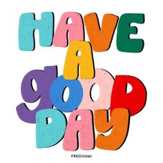 the words have good day written in multicolored letters on a white background,