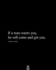 the quote if a man wants you, he will come and get you by unknown author