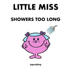 a pink cartoon character with the words, little miss showers too long