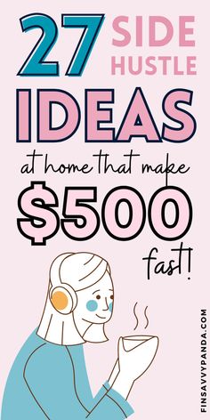 a poster with the words 27 side hustle ideas at home that make $ 500 fast