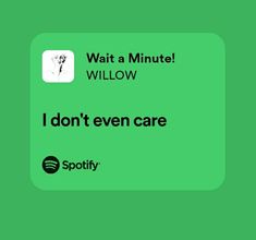 a green square with the text wait a minute willow i don't even care spotify