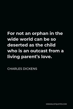 charles dickens quote for not an organ in the wide world can be so desired as the child who is an outcast from a living parent's love