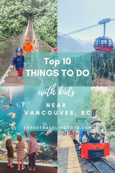 kids are standing on a bridge and looking at the train in the background with text overlay that reads top 10 things to do with kids near vancouver