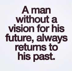 a man without a vision for his future, always returns to his past quote on white background