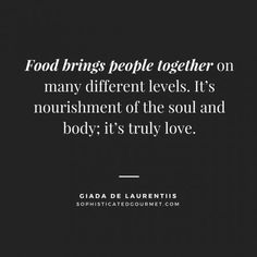 a quote on food brings people together on many different levels it's nourishment of the soul and body its truly love