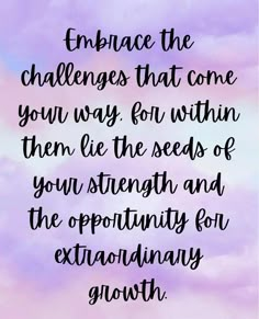 a quote that says, embrace the challenges that come you way