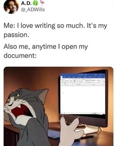 an image of a cat sitting in front of a computer with the caption me i love writing so much it's my passion also me, anytime i open my document