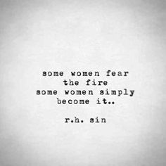 a quote written in black and white with the words, some women fear the fire some women simply become it