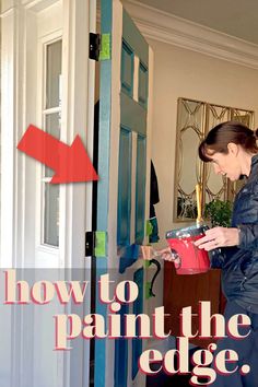 a woman painting the inside of a door with an arrow pointing to paint the edge