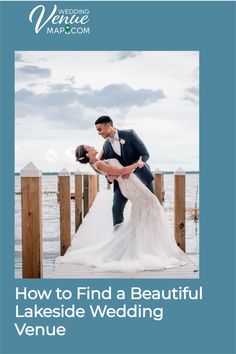 a bride and groom kissing on a dock with the words how to find a beautiful lakeside wedding venue