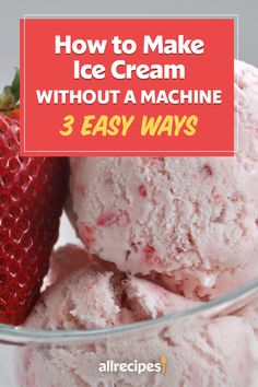 three scoops of ice cream in a glass bowl with strawberries on top and the words how to make ice cream without a machine 3 easy ways