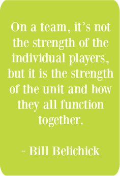 bill bellick quote on team it's not the strength of the individual players, but it is the strength of the unit and how they all function together