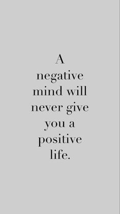 the words negative mind will never give you a positive life on a gray and black background