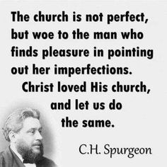 a black and white photo with a quote from c h spurgon about the church is not perfect, but woe to the man who finds pleasure in pointing out her imperfect