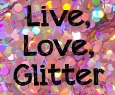 the words live, love, glitter are in black letters