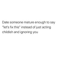 the text reads, date someone nature enough to say let's fix this instead of just acting childish and ignoring you