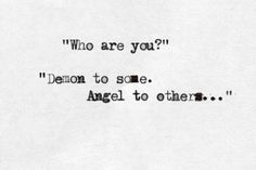 a piece of paper with the words, who are you? demon to some angel to others