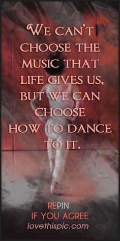 an image with the quote we can't choose the music that life gives us, but we can choose how to dance 101