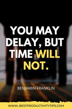 an image with the quote you may delay, but time will not by benjamin franklin