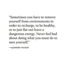 a quote from steve mcnutt that says sometimes you have to remove yourself from environments in order to recharge, to be healthy, or to just out leave a dangerous energy