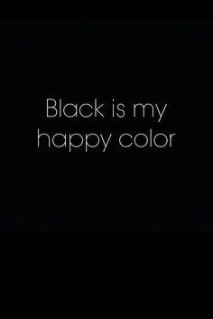 the words black is my happy color are written in white ink on a black background