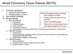 Mixed Connective Tissue Disease (MCTD). Common symptoms Raynaud’s phenomenon Swollen fingers or hands Anti-snRNP antibody Mixed findings SLE-like findings Polyarthritis Lymphadenopathy Facial erythema Pericarditis or pleuritis Raynauds Phenomenon, Mixed Connective Tissue, Rare Disorders, Muscle Weakness, Connective Tissue, Blood Pressure, Disease, Facial, Health