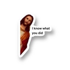 a sticker with the words i know what you did and jesus's face