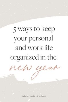 the words 5 ways to keep your personal and work life organized in the new year