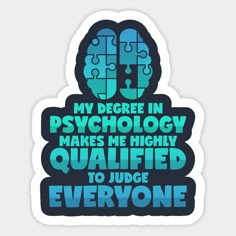 a sticker with the words, my degree in psychology makes me highly qualified to judge everyone