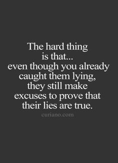 an image with the words, the hard thing is that even though you already caught them lying