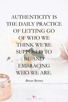 a quote from brene brown about authenticity is the daily practice of letting go of who we supposed to be and embracing who we are