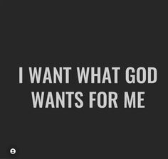 the words i want what god wants for me are in white on a black background