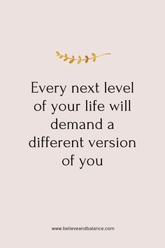 a quote that says, every next level of your life will demand a different version of you