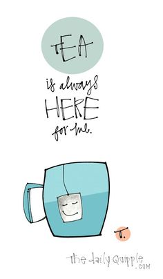 a drawing of a tea cup with the words tea is always here for me