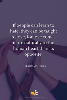 If people can learn to hate, they can be taught to love, for love comes more naturally to the human heart than its opposite.— Nelson Mandela Re-pin this famous quote by Nelson Mandela if it motivates you! #NelsonMandela #NelsonMandelaquote #wealthycelebrity #quotes #famousquotes #bestquotes #celebrityquotes #motivational #inspirational #sayings #quotesandsayings The Human Heart, Learning Quotes, Human Heart