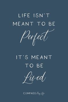 a quote that says life isn't meant to be perfect it's meant to be loved