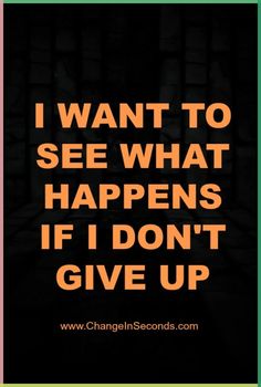 an orange and black quote with the words i want to see what happens if i don't give up