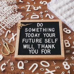 a sign that says, do something today your future self will thank you for '