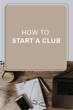 a desk with a laptop, notepad and pen on it that says how to start a club