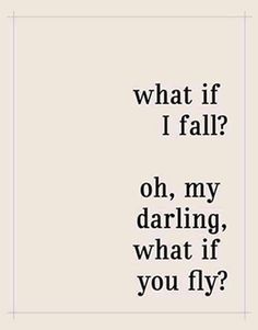 a black and white photo with the words, what if i fall? oh, my daring, what if you fly?