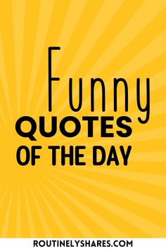 Find the best funny quotes of the day that are hilarious, short or cute. Perfect to add humor to each day. Hilarious Short Quotes, Have A Great Day Quotes Funny, Short Funny Inspirational Quotes, Random Thoughts Funny, Funny Quote Of The Day, Sibling Rivalry Quotes, Quote Of The Day Funny, Funny Siblings Quote, Funny Short Quotes