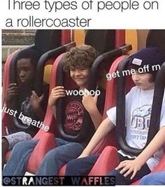 three boys sitting in seats with the caption'three types of people on a rollercoaster get me off my seat