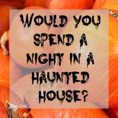 a pile of pumpkins with the words would you spend a night in a haunted house?