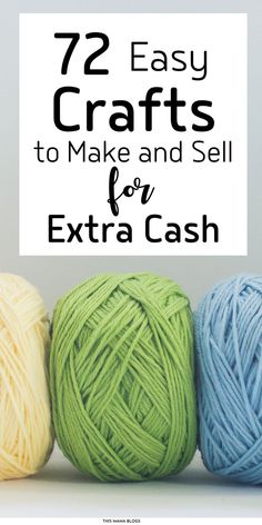 three balls of yarn with the words, 72 easy crafts to make and sell for extra cash